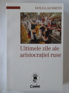 Ultimele zile ale aristocrației ruse - Douglas Smith