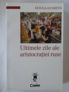 Ultimele zile ale aristocrației ruse - Douglas Smith