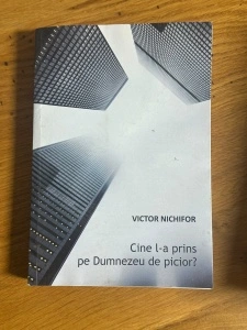 Cine l-a prins pe Dumnezeu de picior - Victor Nichifor