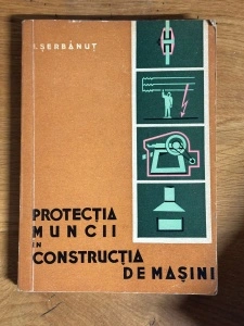 Protectia Muncii in Constructia de Masini - I. Serbanut