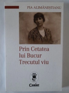 Prin Cetatea lui Bucur. Trecutul viu - Pia Alimăneştianu