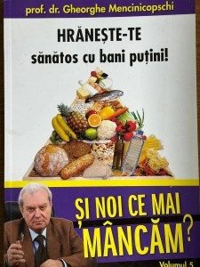Hraneste-te sanatos cu bani putini - Prof. Dr. Gheorghe Mencinicopschi Vol. 5