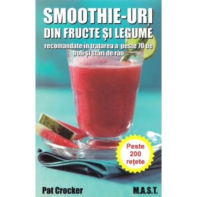 Smoothie-uri din fructe si legume - recomandate in tratarea a peste 70 de boli si stari de rau
