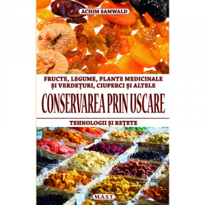 Conservarea prin uscare (fructe, legume, plante medicinale, verdeturi, ciuperci si altele) - Tehnologii si retete
