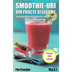 Smoothie-uri din fructe si legume - recomandate in tratarea a peste 70 de boli si stari de rau
