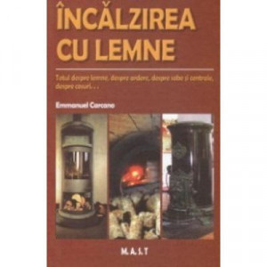 Incalzirea cu lemne - Totul despre lemne, despre ardere, despre sobe si centrale, despre cosuri