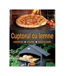 Cuptorul cu lemne - Constructie, utilizare, retete culinare, MAST