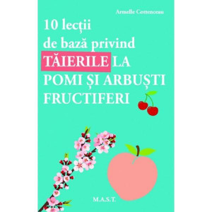 10 lectii de baza privind taierile la pomi si arbusti fructiferi, MAST