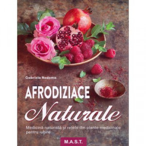 Afrodiziace naturale - Medicina naturista si retete din plante medicinale pentru iubire