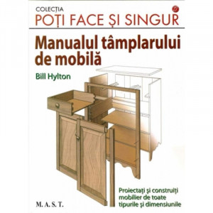 Manualul tamplarului de mobila - Proiectati si construiti mobilier de toate tipurile si dimensiunile
